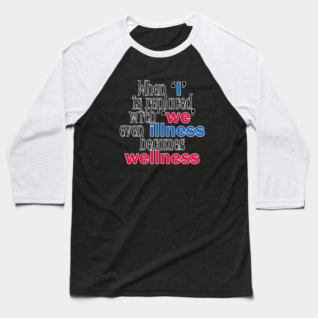 When I is replaced with we even illness becomes wellness quote Baseball T-Shirt by ownedandloved